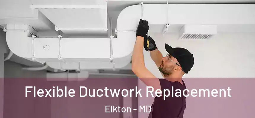 Flexible Ductwork Replacement Elkton - MD