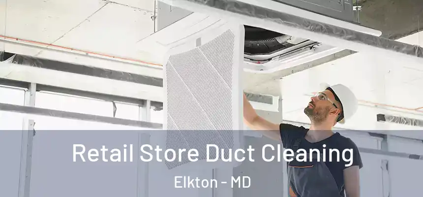  Retail Store Duct Cleaning Elkton - MD